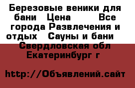 Березовые веники для бани › Цена ­ 40 - Все города Развлечения и отдых » Сауны и бани   . Свердловская обл.,Екатеринбург г.
